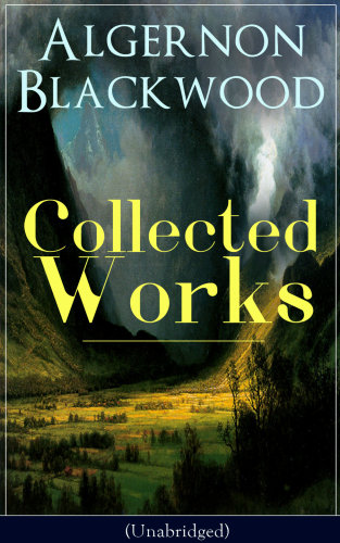 Collected Works Of Algernon Blackwood Unabridged Blackwood Algernon
