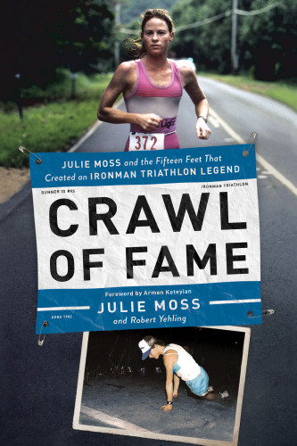 Crawl Of Fame The Fifteen Feet That Created An Ironman Triathlon Legend Moss Julie