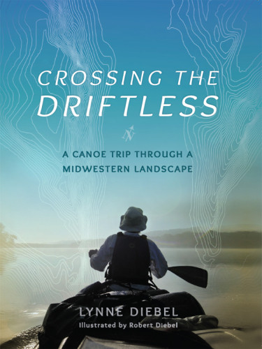 Crossing The Driftless A Canoe Trip Through A Midwestern Landscape Diebel Lynne