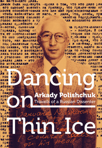 Dancing On Thin Ice Travails Of A Russian Dissenter Polishchuk Arkady