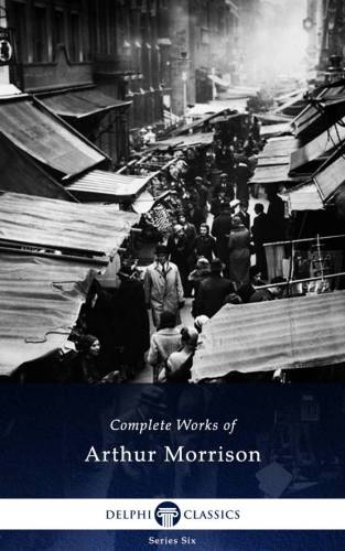 Delphi Complete Works Of Arthur Morrison Morrison Arthur