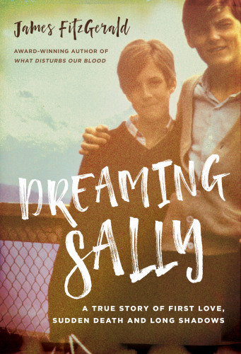 Dreaming Sally A True Story Of First Love Sudden Death And Long Shadows Fitzgerald James
