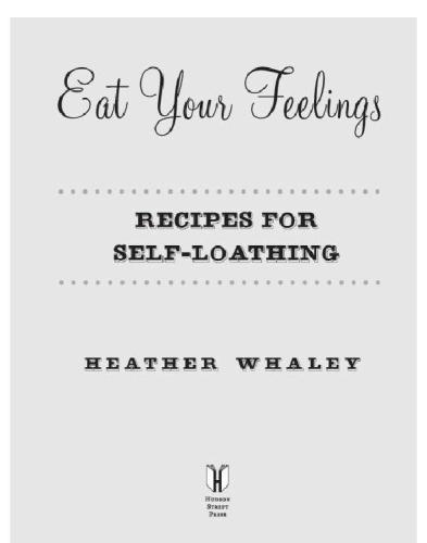 Eat Your Feelings Recipes For Selfloathing Whaley Heather