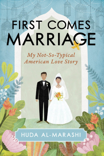 First Comes Marriage My Notsotypical American Love Story Almarashi
