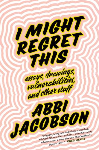 I Might Regret This Essays Drawings Vulnerabilities And Other Stuff Abbi Jacobson