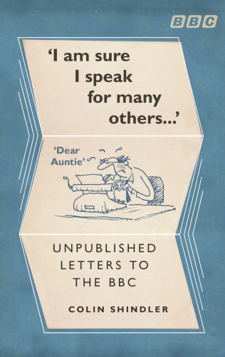 Im Sure I Speak For Many Others Unpublished Letters To The Bbc Shindler Colin