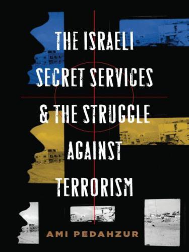 Israeli Secret Services The Struggle Against Terrorism Pedahzur Ami