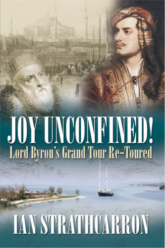 Joy Unconfined Lord Byrons Grand Tour Retoured Ian Strathcarron