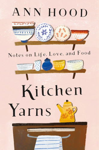 Kitchen Yarns Notes On Life Love And Food Hood Ann