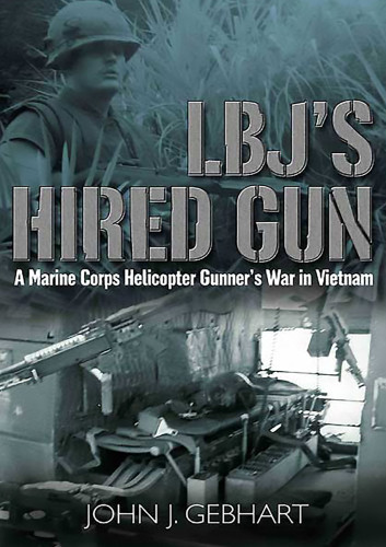 Lbjs Hired Gun A Marine Corps Helicopter Gunners War In Vietnam John J Gebhart