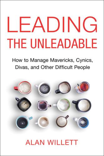 Leading The Unleadable How To Manage Mavericks Cynics Divas And Other Difficult People Willett Alan