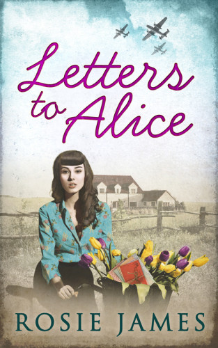 Letters To Alice The Land Girls Of Home Farm 1 1st Edition Rosie James