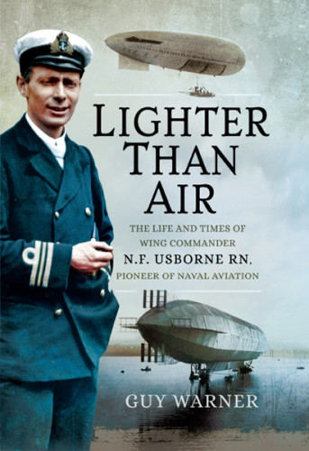 Lighterthanair The Life And Times Of Wing Commander Nf Usborne Rn Pioneer Of Naval Aviation Warner Guy
