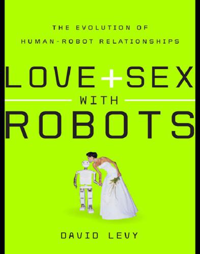 Love And Sex With Robots The Evolution Of Humanrobot Relationships Levy David