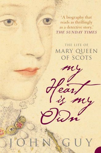 My Heart Is My Own The Life Of Mary Queen Of Scots John Guy