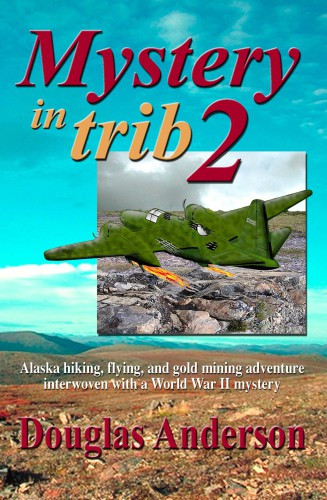Mystery In Trib Alaska Hiking Flying And Gold Mining Adventure Interwoven With A World War Ii Mystery Anderson Douglas