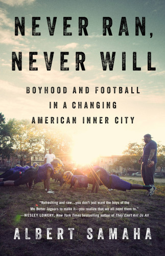 Never Ran Never Will Boyhood And Football In A Changing American Inner City Albert Samaha