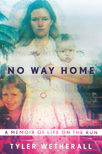 No Way Home A Memoir Of Life On The Run Wetherall Tyler