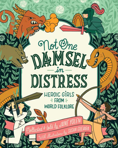 Not One Damsel In Distress Heroic Girls From World Folklore Jane Yolen