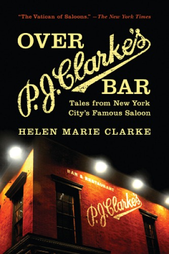 Over P J Clarkes Bar Tales From New York Citys Famous Saloon Clarke