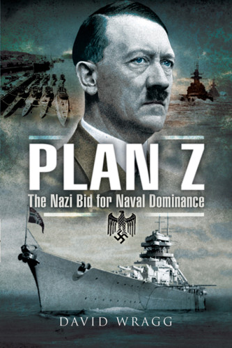Plan Z The Nazi Bid For Naval Dominance David Wragg