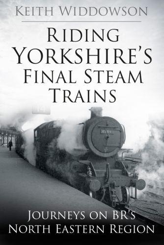 Riding Yorkshires Final Steam Trains Widdowson Keith