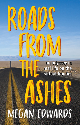 Roads From The Ashes An Odyssey In Real Life On The Virtual Frontier Edwards Megan