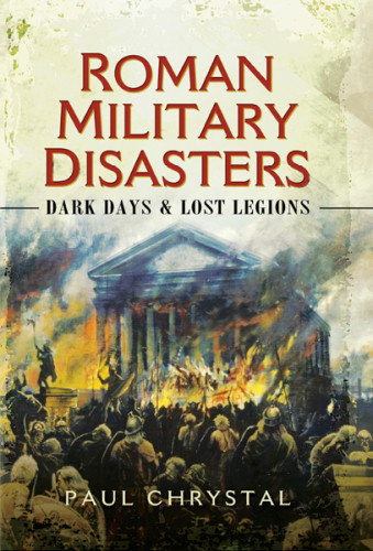 Roman Military Disasters Dark Days Lost Legions Chrystal Paul