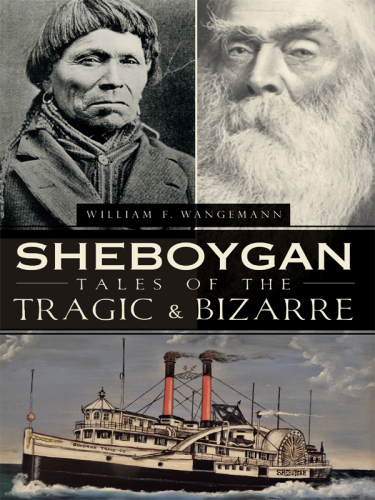 Sheboygan Tales Of The Tragic And Bizarre Wangemann William