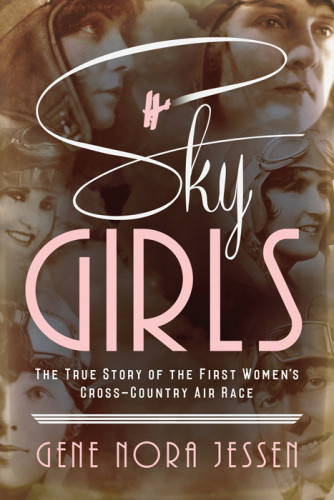 Sky Girls The True Story Of The First Womens Crosscountry Air Race Jessen