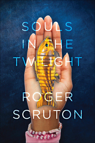 Souls In The Twilight Roger Scruton