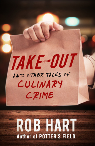 Takeout And Other Tales Of Culinary Crime Hart Rob