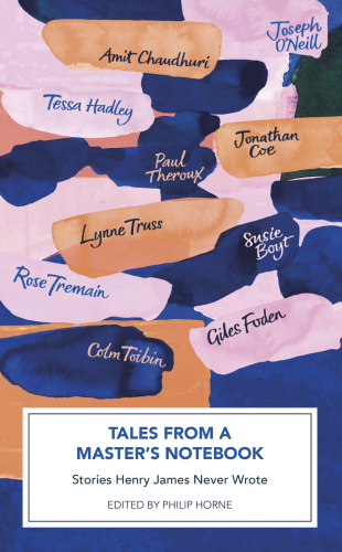 Tales From A Masters Notebook Stories Henry James Never Wrote Horne Philip
