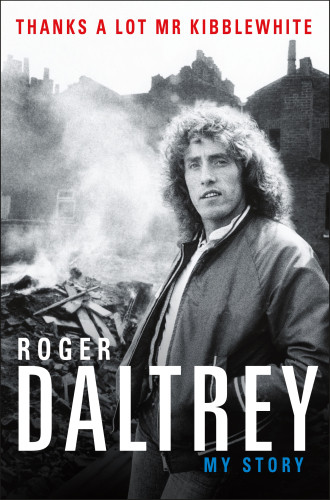 Thanks A Lot Mr Kibblewhite My Story Daltrey Roger