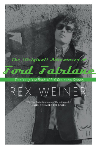 The Original Adventures Of Ford Fairlane The Long Lost Rock N Roll Detective Stories Weiner Rex