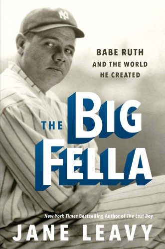 The Big Fella Babe Ruth And The World He Created Leavy Jane