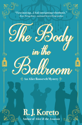 The Body In The Ballroom Alice Roosevelt 2 1st Edition R J Koreto