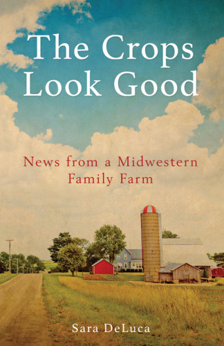 The Crops Look Good News From A Midwestern Family Farm Deluca Sara