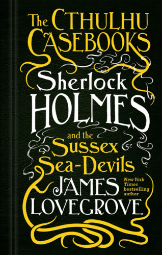 The Cthulhu Casebookssherlock Holmes And The Sussex Seadevils Lovegrove James
