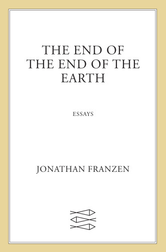 The End Of The End Of The Earth Essays Franzen Jonathan