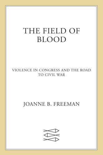 The Field Of Blood Violence In Congress And The Road To Civil War Freeman