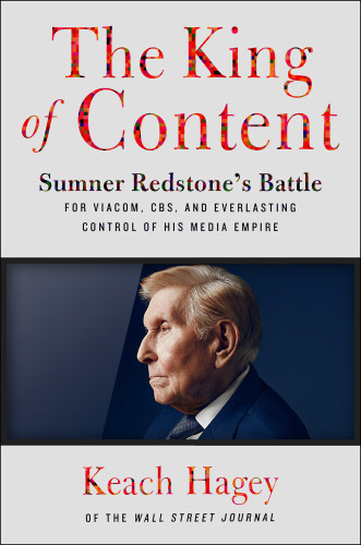 The King Of Content Sumner Redstones Battle For Viacom Cbs And Everlasting Control Of His Media Empire Hagey Keach