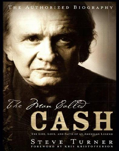 The Man Called Cash The Life Love And Faith Of An American Legend Turner Steve
