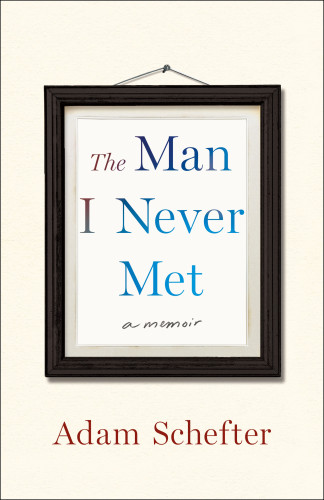 The Man I Never Met A Memoir Schefter Adam
