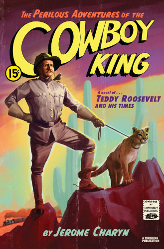 The Perilous Adventures Of The Cowboy King A Novel Of Teddy Roosevelt And His Times Charyn Jerome