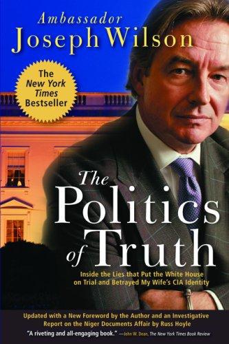 The Politics Of Truth Inside The Lies That Put The White House On Trial And Betrayed My Wifes Cia Identity Wilson Joseph