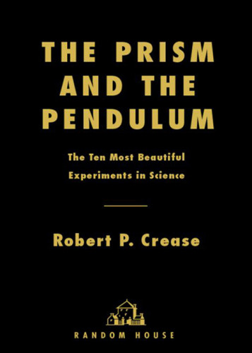 The Prism And The Pendulum The Ten Most Beautiful Experiments In Science Crease Robert