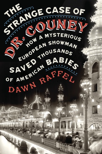 The Strange Case Of Dr Couney How A Mysterious European Showman Saved Thousands Of American Babies Raffel Dawn