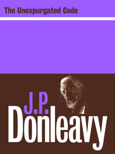 The Unexpurgated Code A Complete Manual Of Survival And Manners Donleavy