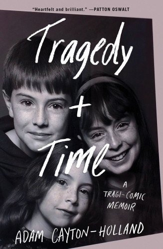 Tragedy Plus Time A Tragicomic Memoir Caytonholland Adam